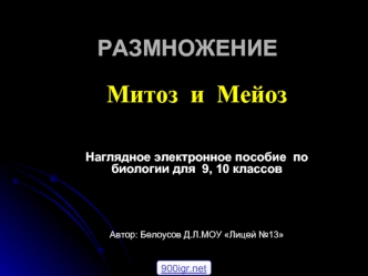 Митоз  и  Мейоз


Наглядное электронное пособие  по биологии для  9, 10 классов



Автор: Белоусов Д.Л.МОУ Лицей №13