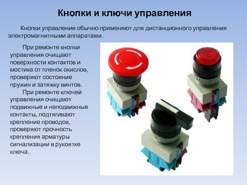 Кнопки и ключи управления	Кнопки управления обычно применяют для дистанционного управления электромагнитными аппаратами.	При