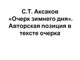 С.Т. Аксаков Очерк зимнего дня. Авторская позиция в тексте очерка