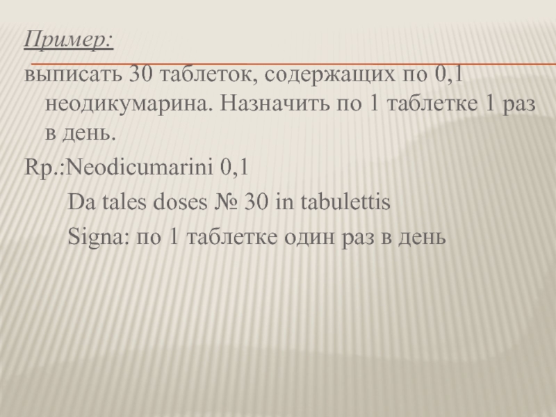 Пример:выписать 30 таблеток, содержащих по 0,1 неодикумарина. Назначить по 1 таблетке 1