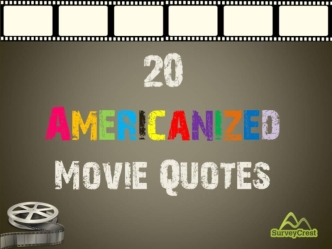 20 Americanized Movie Quotes