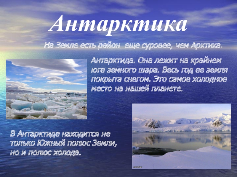 АнтарктикаАнтарктида. Она лежит на крайнем юге земного шара. Весь год ее