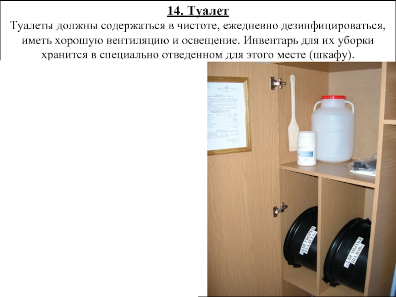14. ТуалетТуалеты должны содержаться в чистоте, ежедневно дезинфицироваться, иметь хорошую вентиляцию и