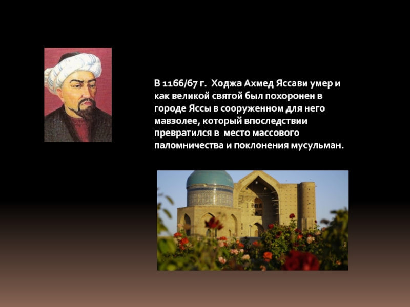 В 1166/67 г.  Ходжа Ахмед Яссави умер и как великой святой был похоронен