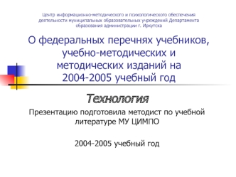 Технология
Презентацию подготовила методист по учебной литературе МУ ЦИМПО
 
2004-2005 учебный год