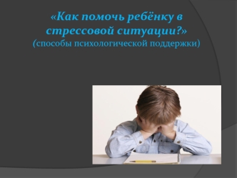 Как помочь ребёнку в стрессовой ситуации (способы психологической поддержки)