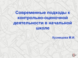 Современные подходы к контрольно-оценочной деятельности в начальной школе

Кузнецова М.И.