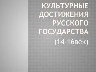 Культурные достижения русского государства (14-16 век)