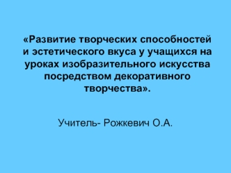 Развитие творческих способностей и эстетического вкуса у учащихся на уроках изобразительного искусства посредством декоративного творчества.