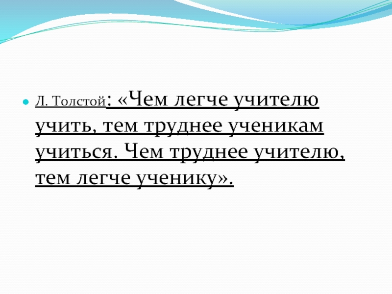 Л. Толстой: «Чем легче учителю учить, тем труднее ученикам учиться. Чем