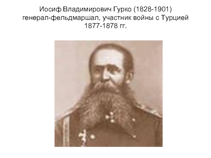 Иосиф Владимирович Гурко (1828-1901) генерал-фельдмаршал, участник войны с Турцией 1877-1878 гг.