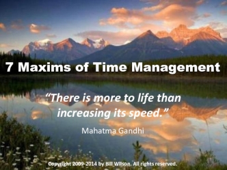 7 Maxims of Time Management

“There is more to life than increasing its speed.”

Mahatma Gandhi



Copyright 2009-2014 by Bill Wilson. All rights reserved.