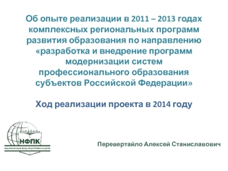 Об опыте реализации в 2011 – 2013 годах комплексных региональных программ развития образования по направлению разработка и внедрение программ модернизации систем профессионального образования субъектов Российской Федерации Ход реализации проекта в 2014 го