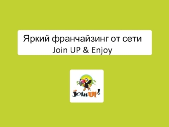 Яркий франчайзинг от сети Join UP & Enjoy