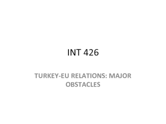 Turkey-EU relations. Major obstacles. INT 426