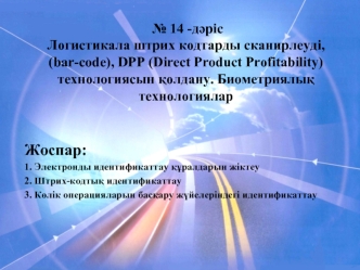 Логистикала штрих кодтарды сканирлеуді, dpp (direct product profitability) технологиясын қолдану. Биометриялық технологиялар