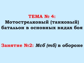 Тема № 4: Мотострелковый (танковый) батальон в основных видах боя. Занятие №2: Мсб (тб) в обороне