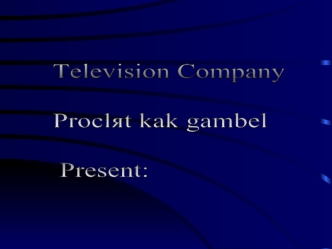 Television Company

Proclяt kak gambel

 Present: