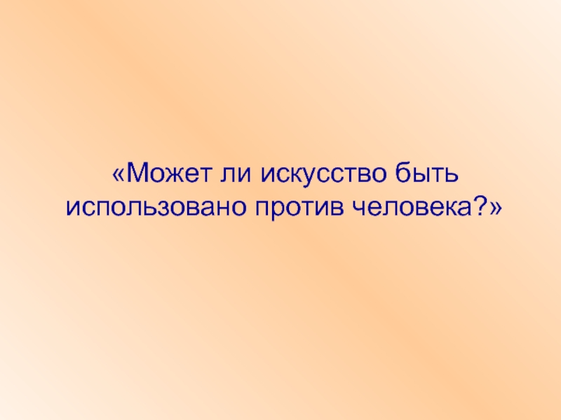 Можно ли искусство. Может ли искусство быть использовано против человека. Может ли искусство стать оружием. Человек против себя в литературе. Информация использованная против человека называется.