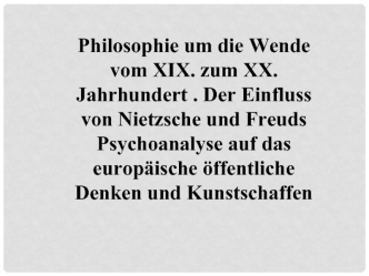 Philosophie um die Wende vom XIX. zum XX. Jahrhundert. Der Einfluss von Nietzsche und Freuds
