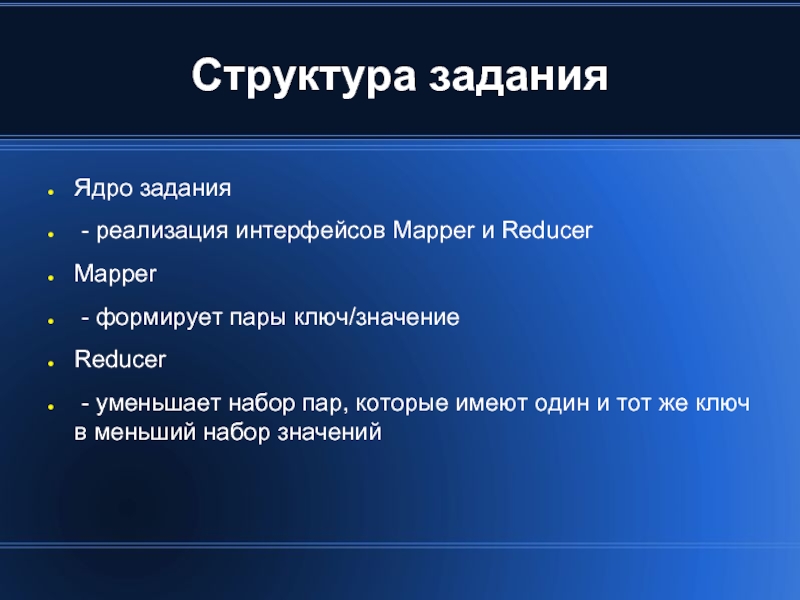 Структура задания Ядро задания  - реализация интерфейсов Mapper и Reducer Mapper