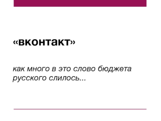 вконтакт 

как много в это слово бюджета русского слилось...