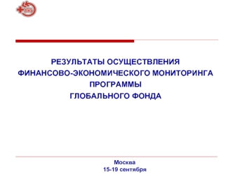 РЕЗУЛЬТАТЫ ОСУЩЕСТВЛЕНИЯ 
ФИНАНСОВО-ЭКОНОМИЧЕСКОГО МОНИТОРИНГА ПРОГРАММЫ 
ГЛОБАЛЬНОГО ФОНДА