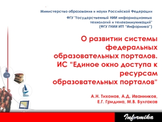 О развитии системы федеральных образовательных порталов. 
ИС “Единое окно доступа к ресурсам
образовательных порталов”

А.Н. Тихонов, А.Д. Иванников, 
Е.Г. Гридина, М.В. Булгаков