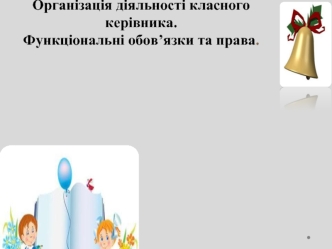 Організація діяльності класного керівника. Функціональні обов’язки та права