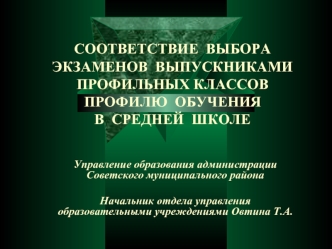 СООТВЕТСТВИЕ  ВЫБОРА  ЭКЗАМЕНОВ  ВЫПУСКНИКАМИ  ПРОФИЛЬНЫХ КЛАССОВ  ПРОФИЛЮ  ОБУЧЕНИЯ  В  СРЕДНЕЙ  ШКОЛЕ