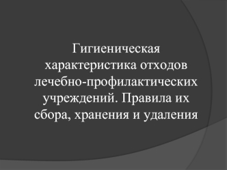 Гигиеническая характеристика отходов лечебно-профилактических учреждений. Правила их сбора, хранения и удаления