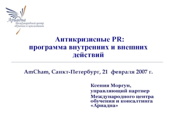 Антикризисные PR:программа внутренних и внешних действийAmCham, Санкт-Петербург, 21  февраля 2007 г.