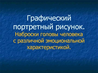 Графический портретный рисунок. Наброски головы человека с различной эмоциональной характеристикой