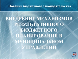 ВНЕДРЕНИЕ МЕХАНИЗМОВ РЕЗУЛЬТАТИВНОГО БЮДЖЕТНОГО ПЛАНИРОВАНИЯ В МУНИЦИПАЛЬНОМ УПРАВЛЕНИИ