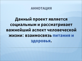 Данный проект является социальным и рассматривает важнейший аспект человеческой жизни: взаимосвязь питания и здоровья.