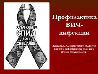 Профилактика ВИЧ-инфекцииВасильев С.Ю. клинический ординатор кафедры инфекционных болезней с курсом эпидемиологии.