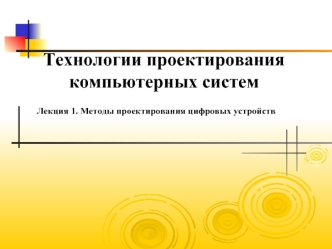 Технологии проектирования компьютерных систем. Методы проектирования цифровых устройств. (Лекция 1)