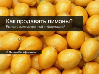 Как продавать лимоны?
Рынки с асимметричной информацией