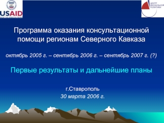 Программа оказания консультационной помощи регионам Северного Кавказаоктябрь 2005 г. – сентябрь 2006 г. – сентябрь 2007 г. (?)Первые результаты и дальнейшие планы