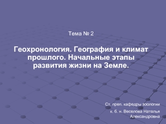 Геохронология. География и климат прошлого. Тема № 2. Начальные этапы развития жизни на Земле