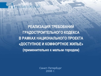 РЕАЛИЗАЦИЯ ТРЕБОВАНИЙ 
ГРАДОСТРОИТЕЛЬНОГО КОДЕКСА
В РАМКАХ НАЦИОНАЛЬНОГО ПРОЕКТА 
ДОСТУПНОЕ И КОМФОРТНОЕ ЖИЛЬЕ
(применительно к малым городам)