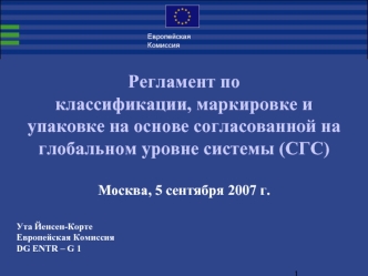 1. Европейская Комиссия Регламент по классификации, маркировке и упаковке на основе согласованной на глобальном уровне системы (СГС) Москва, 5 сентября.