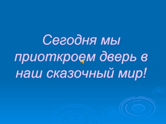 Сегодня мы приоткроем дверь в наш сказочный мир!