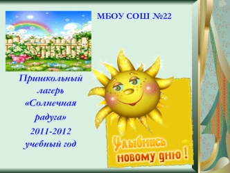 Пришкольный лагерь Солнечная
радуга
2011-2012 учебный год