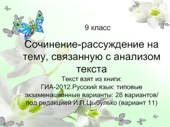 Сочинение-рассуждение на тему, связанную с анализом текстаТекст взят из книги:ГИА-2012.Русский язык: типовые экзаменационные варианты: 28 вариантов/ под редакцией И.П.Цыбулько (вариант 11)