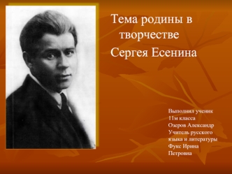 Тема родины в творчестве Сергея Есенина Выполнил ученик 11м класса Озеров Александр Учитель русского языка и литературы Фукс Ирина Петровна.