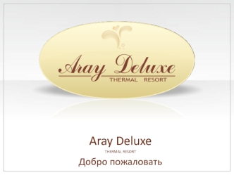 Aray Deluxe 
THERMAL RESORT
Добро пожаловать