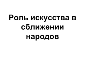 Роль искусства в сближении народов