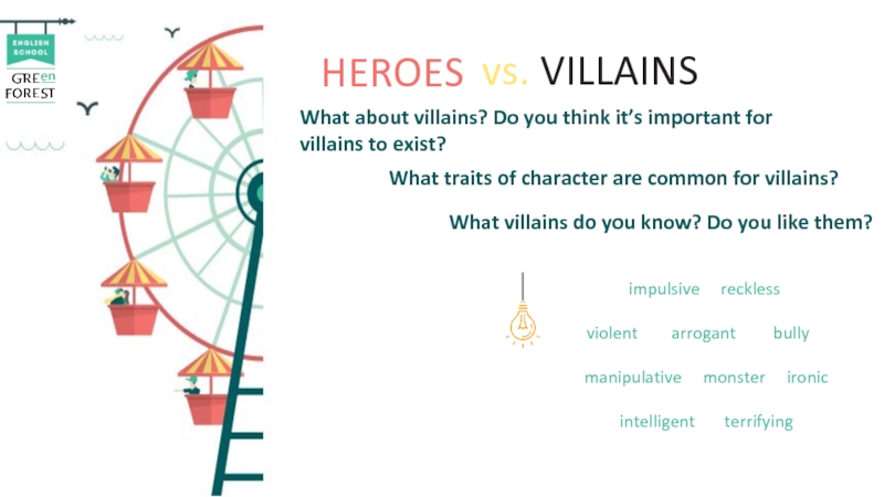 HEROES What about villains? Do you think it’s important for villains to