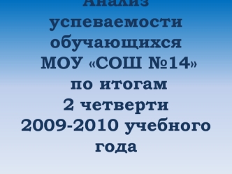 Анализ успеваемости обучающихся МОУ СОШ №14 по итогам 2 четверти 2009-2010 учебного года